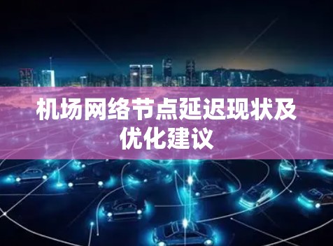 机场网络节点延迟现状及优化建议
