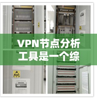 VPN节点分析工具是一个综合性的工具，旨在评估和优化VPN网络的结构、安全性、流量管理等关键方面。以下是对该工具的分步说明