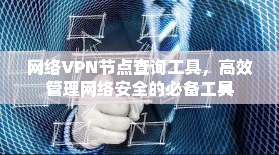 网络VPN节点查询工具，高效管理网络安全的必备工具