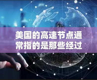 美国的高速节点通常指的是那些经过大量高速公路或高速公路网络的地点。以下是一些美国主要的高速节点