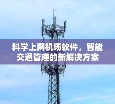 科学上网机场软件，智能交通管理的新解决方案