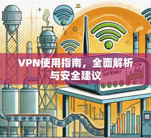 VPN使用指南，全面解析与安全建议