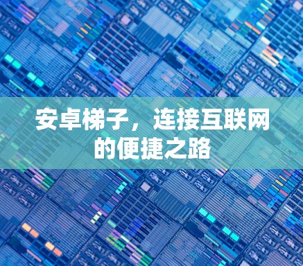 安卓梯子，连接互联网的便捷之路