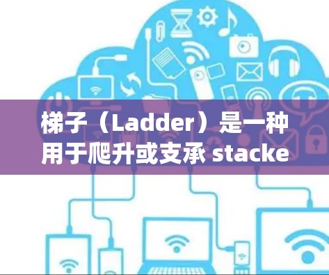 梯子（Ladder）是一种用于爬升或支承 stacked storage space的物体。梯子通常由木头、塑料、金属等材料制成，通常用于在较低的楼层使用，如房屋、建筑物或学校等