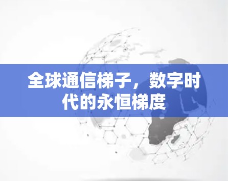 全球通信梯子，数字时代的永恒梯度