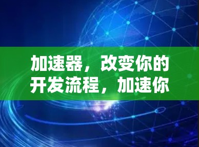 加速器，改变你的开发流程，加速你的生产力