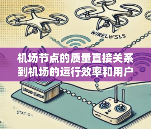 机场节点的质量直接关系到机场的运行效率和用户体验。高质量的机场线路通常通过优化设计、实时监控、route optimization 等措施来提升运营效率。以下是一些机场节点和高质量线路的相关信息