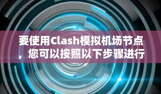 要使用Clash模拟机场节点，您可以按照以下步骤进行