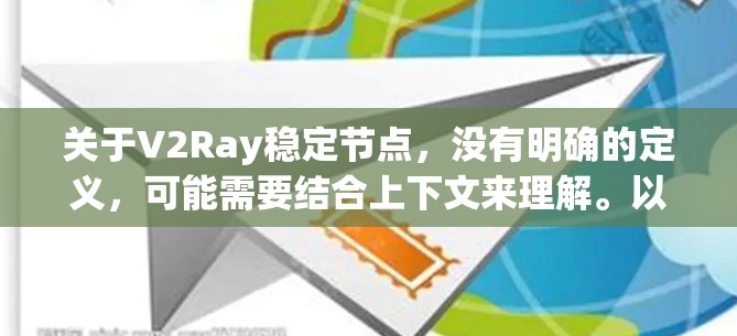 关于V2Ray稳定节点，没有明确的定义，可能需要结合上下文来理解。以下是几种可能的解释