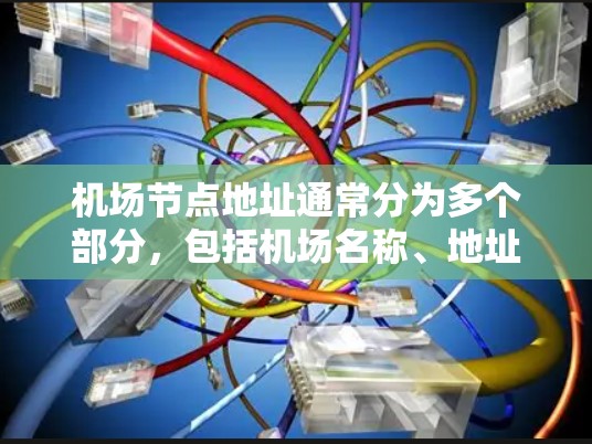 机场节点地址通常分为多个部分，包括机场名称、地址、类型、主要服务以及地理位置等信息。以下是一些常见的机场及其地址
