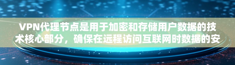 VPN代理节点是用于加密和存储用户数据的技术核心部分，确保在远程访问互联网时数据的安全性。以下是对 VPN代理节点的详细分析