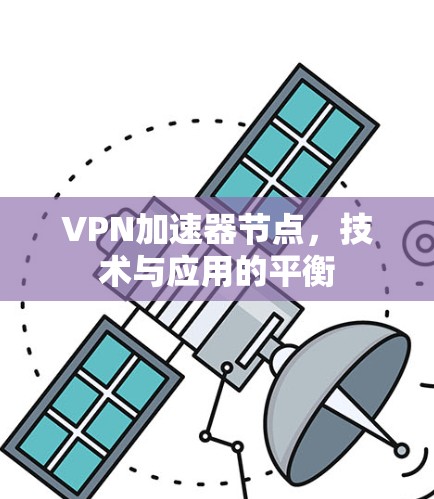 VPN加速器节点，技术与应用的平衡