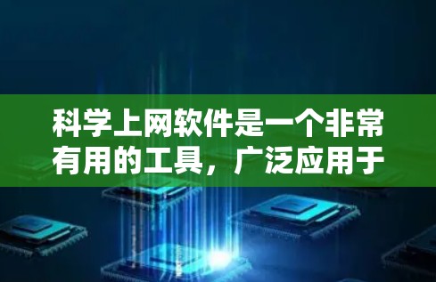 科学上网软件是一个非常有用的工具，广泛应用于学习、工作和生活中的各个方面。以下是一些常见的科学上网软件及其功能