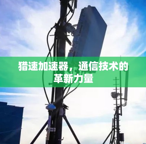 猎速加速器，通信技术的革新力量