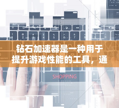 钻石加速器是一种用于提升游戏性能的工具，通过设置特定的加速器来优化游戏运行，同时允许用户生成钻石。以下是详细的步骤说明