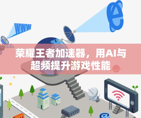 荣耀王者加速器，用AI与超频提升游戏性能