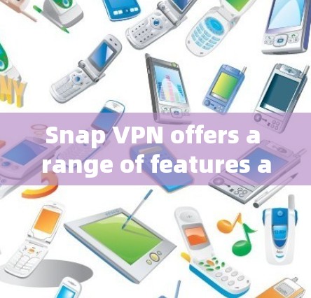 Snap VPN offers a range of features and options,including: