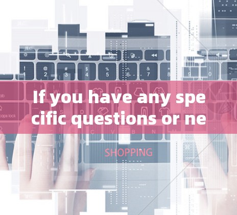 If you have any specific questions or need further assistance,feel free to ask!