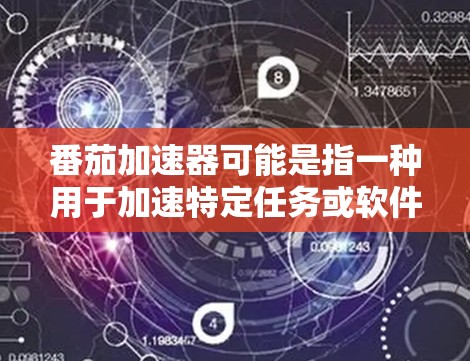 番茄加速器可能是指一种用于加速特定任务或软件的工具，类似于番茄工作法，帮助用户提高工作效率。如果您指的是某个特定的加速器软件，建议您通过以下方式获取更多信息
