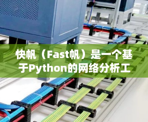 快帆（Fast帆）是一个基于Python的网络分析工具，主要用于计算和分析网络中的流量、延迟、拥堵等参数。它可以帮助用户了解网络的性能表现，优化网络配置，解决网络性能问题