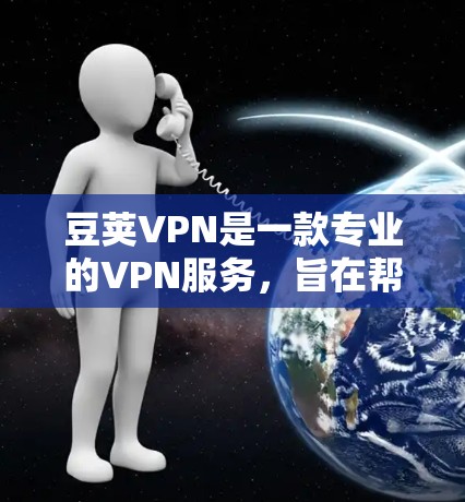 豆荚VPN是一款专业的VPN服务，旨在帮助用户更好地管理网络，处理紧急情况或敏感信息。以下是关于豆荚VPN的详细分析