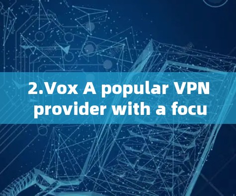 2.Vox A popular VPN provider with a focus on speed and security.