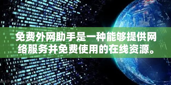 免费外网助手是一种能够提供网络服务并免费使用的在线资源。以下是一些常见的免费外网助手类型及其功能
