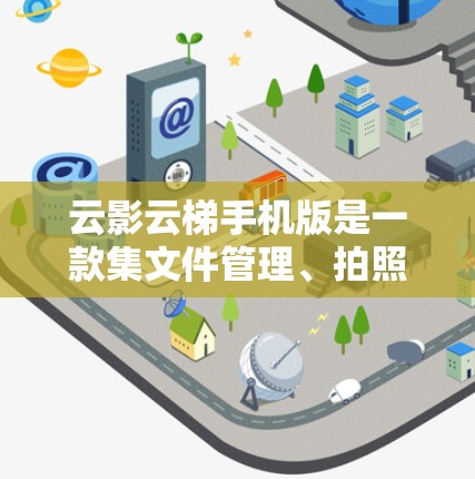 云影云梯手机版是一款集文件管理、拍照录播、文档协作与在线会议于一体的移动应用，旨在为用户提供高效、便捷的办公与娱乐体验。以下是关于该应用的详细介绍