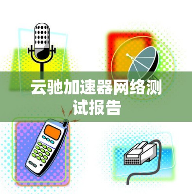 云驰加速器网络测试报告