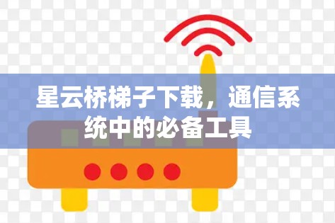 星云桥梯子下载，通信系统中的必备工具