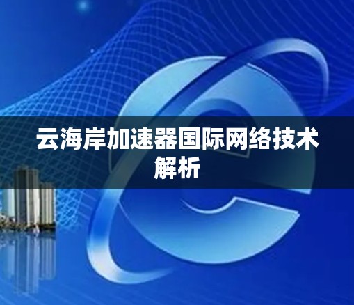 云海岸加速器国际网络技术解析