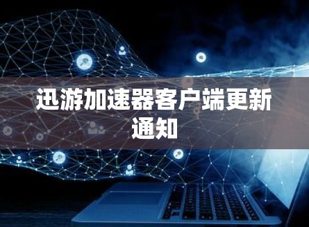迅游加速器客户端更新通知