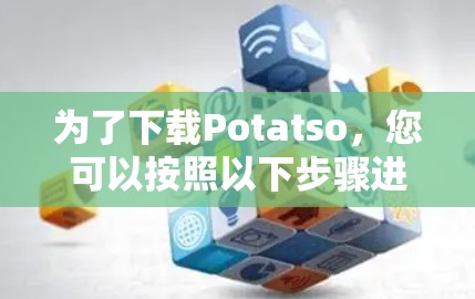 为了下载Potatso,您可以按照以下步骤进行