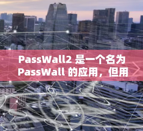 PassWall2 是一个名为 PassWall 的应用,但用户可能指的是某种特定的应用程序。如果你指的是 PassWall2,那么以下是一些可能的步骤和建议