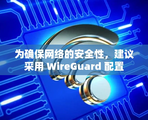 为确保网络的安全性，建议采用 WireGuard 配置