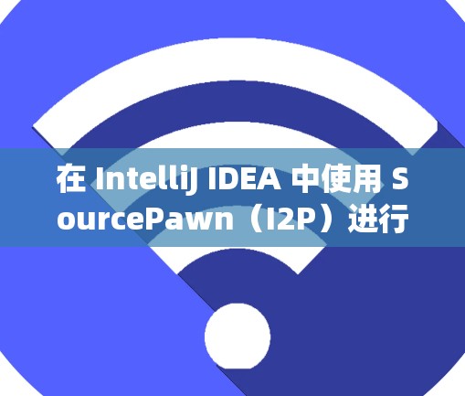 在 IntelliJ IDEA 中使用 SourcePawn(I2P)进行源码修复时,节点设置是指在修复过程中对修复节点的配置和管理。以下是常见的 I2P 节点设置步骤和注意事项