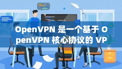 OpenVPN 是一个基于 OpenVPN 核心协议的 VPN 工具,旨在提供安全、高效、易用的VPN服务。以下是几个常见的 OpenVPN 应用程序推荐,涵盖了多种设备平台 OpenVPN 是一个基于 OpenVPN 核心协议的 VPN 工具,旨在提供安全、高效、易用的VPN服务。以下是几个常见的 OpenVPN 应用程序推荐,涵盖了多种设备平台