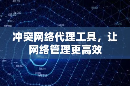 冲突网络代理工具，让网络管理更高效
