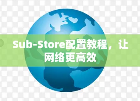 Sub-Store配置教程，让网络更高效