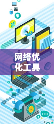 网络优化工具的最新版本通常会引入新的功能、优化算法以及增强的性能,以帮助用户更高效地管理网络流量和性能。以下是一些可能的网络优化工具及其最新版本的特点 网络优化工具的最新版本通常会引入新的功能、优化算法以及增强的性能,以帮助用户更高效地管理网络流量和性能。以下是一些可能的网络优化工具及其最新版本的特点