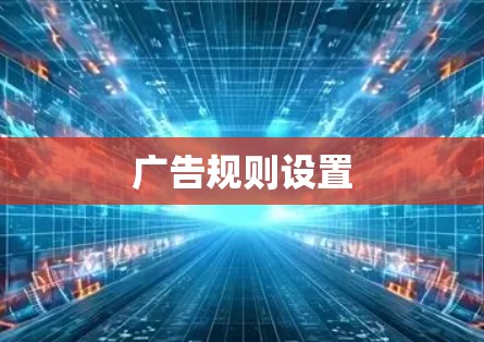广告规则设置 广告规则设置