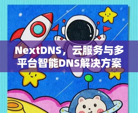NextDNS,云服务与多平台智能DNS解决方案 NextDNS,云服务与多平台智能DNS解决方案