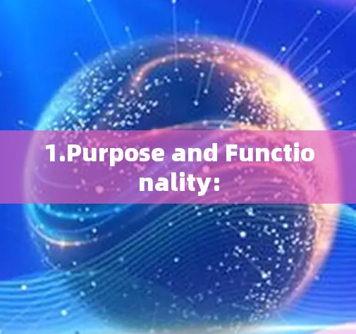 1.Purpose and Functionality: 1.Purpose and Functionality: