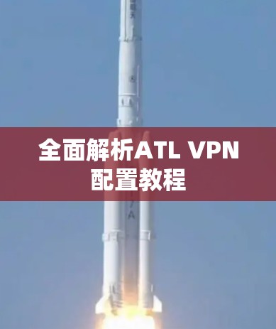 全面解析ATL VPN配置教程