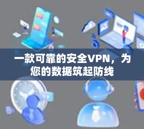 一款可靠的安全VPN，为您的数据筑起防线