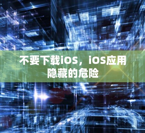 不要下载iOS，iOS应用隐藏的危险