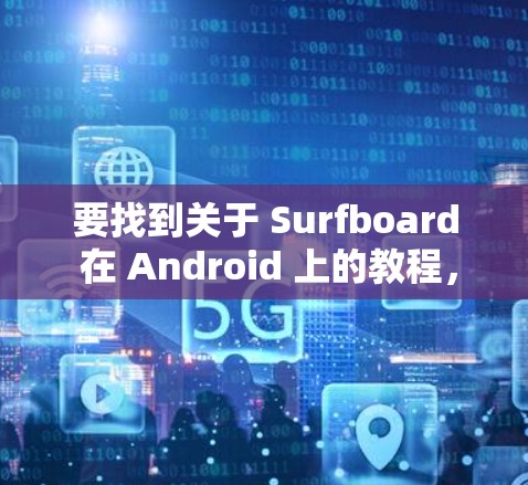 要找到关于 Surfboard 在 Android 上的教程，您可以按照以下步骤进行