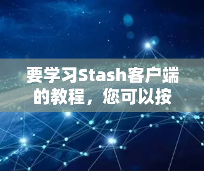 要学习Stash客户端的教程，您可以按照以下步骤进行