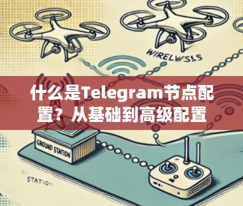 什么是Telegram节点配置?从基础到高级配置 什么是Telegram节点配置?从基础到高级配置