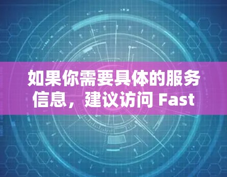 如果你需要具体的服务信息，建议访问 Fast.com 的官方网站，查找他们提供的在线测速功能的详细说明和操作步骤。祝你使用 Fast.com 的在线测速服务顺利！
